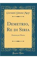 Demetrio, Re Di Siria: Dramma Per Musica (Classic Reprint)