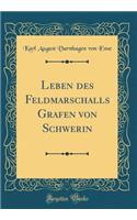 Leben Des Feldmarschalls Grafen Von Schwerin (Classic Reprint)