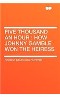 Five Thousand an Hour: How Johnny Gamble Won the Heiress: How Johnny Gamble Won the Heiress