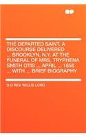 The Departed Saint. a Discourse Delivered ... Brooklyn, N.Y. at the Funeral of Mrs. Tryphena Smith Otis ... April ... 1858 ... with ... Brief Biography