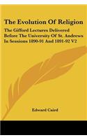 Evolution Of Religion: The Gifford Lectures Delivered Before The University Of St. Andrews In Sessions 1890-91 And 1891-92 V2