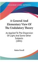 A General And Elementary View Of The Undulatory Theory: As Applied To The Dispersion Of Light, And Some Other Subjects (1841)(English)
