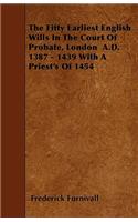 The Fifty Earliest English Wills In The Court Of Probate, London A.D. 1387 - 1439 With A Priest's Of 1454