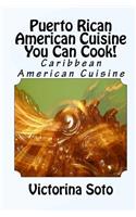 Puerto Rican American Cuisine You Can Cook!: Caribbean American Cuisine