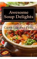 Awesome Soup Delights: Quick, Easy and Tasty Soup Recipes