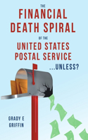 Financial Death Spiral of the United States Postal Service ...Unless?