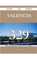 Valencia 329 Success Secrets - 329 Most Asked Questions on Valencia - What You Need to Know