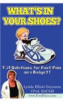 What's In Your Shoe's?: 101 Foot Pain Care Solutions; Do-It-Yourself on a Budget$