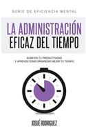 Administración Eficaz del Tiempo: Aumenta tu productividad y aprende cómo organizar mejor tu tiempo
