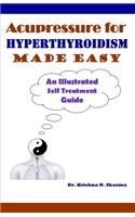 Acupressure for Hyperthyroidism Made Easy: An Illustrated Self Treatment Guide