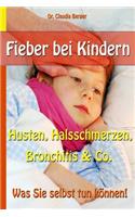Fieber bei Kindern - Husten, Halsschmerzen, Bronchitis & Co. - Was Sie selbst tun können!: (German)