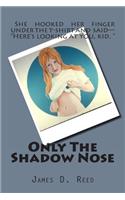 Only The Shadow Nose