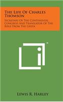 The Life of Charles Thomson: Secretary of the Continental Congress and Translator of the Bible from the Greek