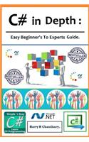 C# in Depth,: C# in Depth, Easy Beginner's To Experts Guide.