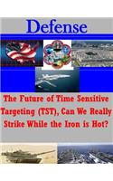 The Future of Time Sensitive Targeting (TST), Can We Really Strike While the Iron is Hot?