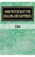 Good Witchcraft for Healing and Happiness