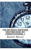 Vie de Jesus: Histoire Des Origines Du Christianisme; 1