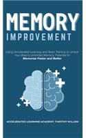 Memory Improvement: Using Accelerated Learning and Brain Training to Unlock Your Brain's Unlimited Memory Potential to Memorise Faster and Better