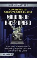 Convierte Tu Computadora en Una Máquina de Hacer Dinero: Aprende Las Maneras Más Sencillas y Rápidas de Crear Dinero Desde Casa Volumen 3: Millonarios Online