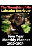 The Thoughts of My Labrador Retriever: Five Year Monthly Planner 2020-2024