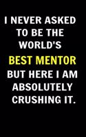 I never asked to be the World's Best Mentor But Here I am Absolutely Crushing it. Coworkers Funny Journal
