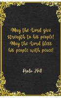 May the Lord give strength to his people! May the Lord bless his people with peace! Psalm 29