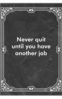 Never quit until you have another job
