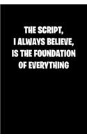 The Script, I Always Believe, Is the Foundation of Everything: 6x9 Journal sarcastic inspirational notebook xmas gift presents for under 10 dollars