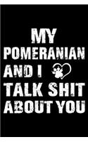 My Pomeranian And I Talk Shit About You: Cute Pomeranian Lined journal Notebook, Great Accessories & Gift Idea for Pomeranian Owner & Lover. Lined journal Notebook With An Inspirational Quo