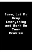Sure, Let Me Drop Everything and Work On Your Problem.