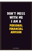 Don't Mess With Me, I Am A Personal financial advisor: Career Motivational Quotes 6x9 120 Pages Blank Lined Notebook Journal