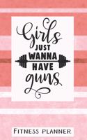 Girls Just Wanna Have Guns Fitness Planner: 12 Week Exercise Planner and Tracker, Set Goals, Plan Meals, Create Habits