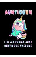 Aunticorn Like a Normal Aunt Only More Awsome: Auntie Notebook Gift - Unicorn Aunt Gift for Auntie Gift, New Aunt Gifts, Funny Aunt Gifts, Auntie Lined Notebook / Journal Gift, 120 Pages, 6x9, So