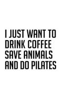 I Just Want to Drink Coffee Save Animals and Do Pilates