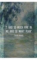 I Had So Much Fire In Me And So Many Plan. Claude Monet