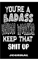 You're A Badass Union Worker Keep That Shit Up