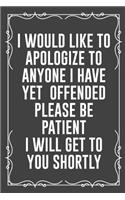 I Would Like to Apologize to Anyone I Have Yet Offended Please Be Patient I Will Get to You Shortly