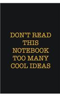 Don't Read This Notebook Too Many Cool Ideas: Writing careers journals and notebook. A way towards enhancement