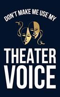 Don't Make Me Use My Theater Voice