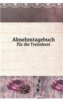 Abnehmtagebuch für die Trennkost: Mit Trennkost-Tabelle - Notizbuch Abnehmen zum Ausfüllen - 100 Tage zum dokumentieren Ihres Abnehmerfolgs - ca. DIN A5 - Abnehmjournal - Abnehmen