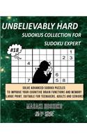 Unbelievably Hard Sudokus Collection for Sudoku Expert #18: Solve Advanced Sudoku Puzzles To Improve Your Cognitive Brain Functions And Memory (Large Print, Suitable For Teenagers, Adults And Seniors)