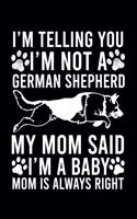 I'm Telling You I'm not A German Shepherd My Mom Said I'm A Baby Mom Is Always Right
