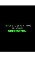 I Refuse To Be Anything Less Than Successful: lined professional notebook/journal A perfect gifts under 10 dollars: Amazing Notebook/Journal/Workbook - Perfectly Sized 8.5x11" - 120 Pages
