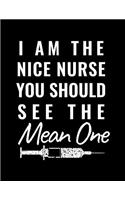 I Am The Nice Nurse You Should See The Mean One