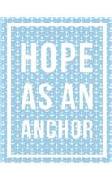Hope as an anchor: Hope as an anchor on blue cover and Lined pages, Extra large (8.5 x 11) inches, 110 pages, White paper(1 Hope as an Anchor on Blue Notebook)
