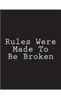 Rules Were Made To Be Broken: Notebook Large Size 8.5 x 11 Ruled 150 Pages