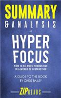 Summary & Analysis of Hyperfocus: How to Be More Productive in a World of Distraction - A Guide to the Book by Chris Bailey