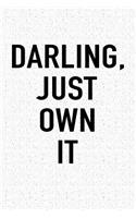 Darling, Just Own It: A 6x9 Inch Matte Softcover Notebook Journal with 120 Blank Lined Pages and a Motivational Cover Slogan