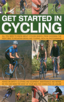 Get Started in Cycling: All You Need to Know about Cycling Basics, from Choosing the Right Bike to Mountain Biking and Touring, with 245 Photographs: Advice on Safety, Clot