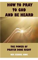 How to Pray to God and Be Heard: The Power of Prayer Done Right